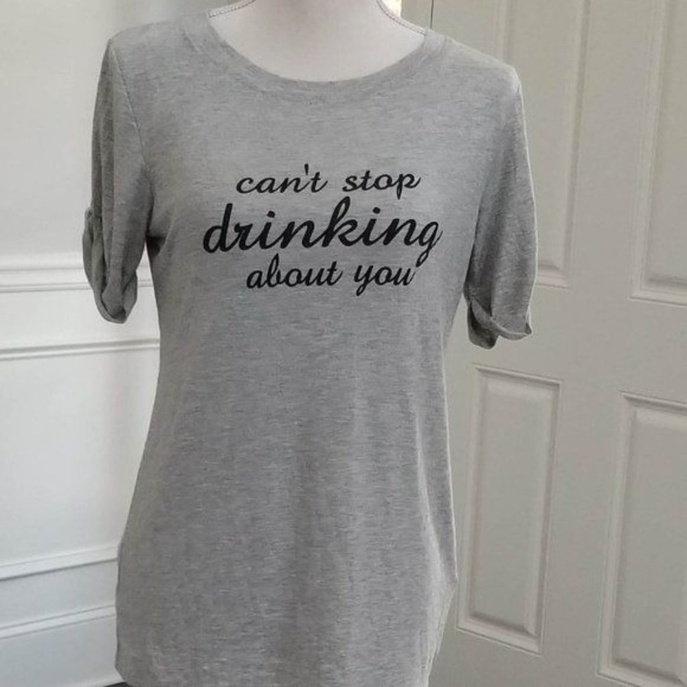 Saint Monday gray tee shirt - Can't Stop Drinking About You - Size Medium